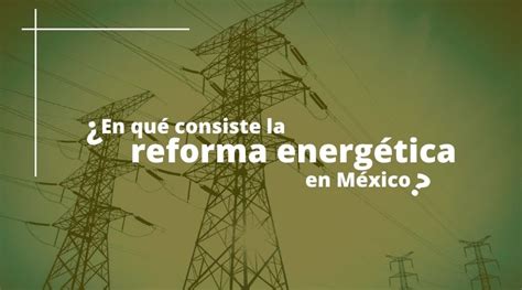 La reforma eléctrica en México busca potenciar a CFE y Pemex, pero podría desincentivar inversión privada, afectando competencia e incrementando costos energéticos.