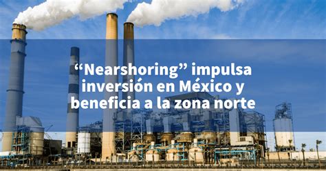 Nearshoring en México: clave para atraer inversiones y potenciar la economía local bajo el T-MEC con apoyo del nuevo Consejo Asesor del CSP.