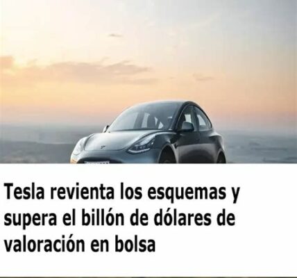 Tesla alcanza un billón de dólares en mercado, impulsada por un acuerdo con Hertz y posicionándose entre las cinco empresas más valiosas del mundo.